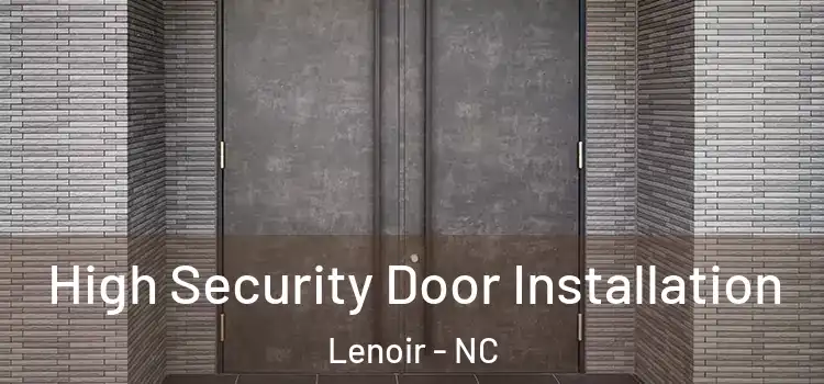 High Security Door Installation Lenoir - NC